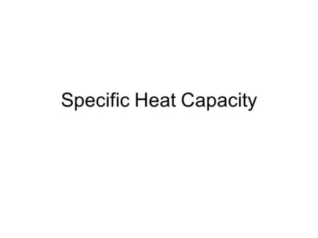 Specific Heat Capacity. The specific heat capacity is the amount of energy required to increase the temperature of 1kg of a substance by 1˚C We will calculate.