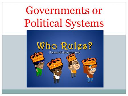 Governments or Political Systems