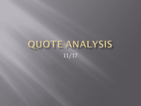 11/17.  Talk about new seats…  Review quote analysis process.  Practice as a class.  Work individually.  End Goal: Be able to explain the importance.