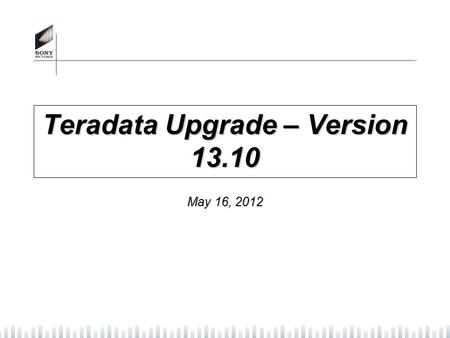 Teradata Upgrade – Version 13.10 May 16, 2012. 2 Executive Summary Business Problem: SPHE has Teradata as the primary database for the HORIZON data warehouse.