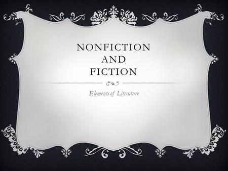 NONFICTION AND FICTION Elements of Literature.  Literature about made-up characters and events. It is storytelling that emerges from an author’s imagination.