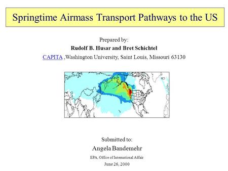 Springtime Airmass Transport Pathways to the US Prepared by: Rudolf B. Husar and Bret Schichtel CAPITACAPITA,Washington University, Saint Louis, Missouri.