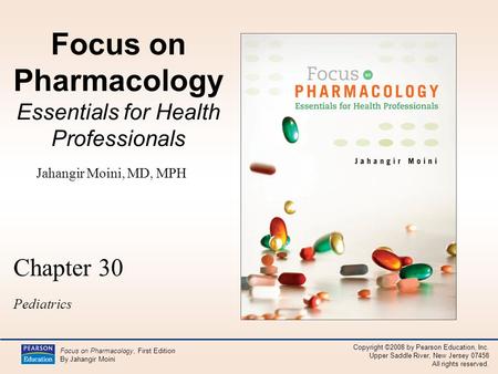 Copyright ©2008 by Pearson Education, Inc. Upper Saddle River, New Jersey 07458 All rights reserved. Focus on Pharmacology, First Edition By Jahangir Moini.