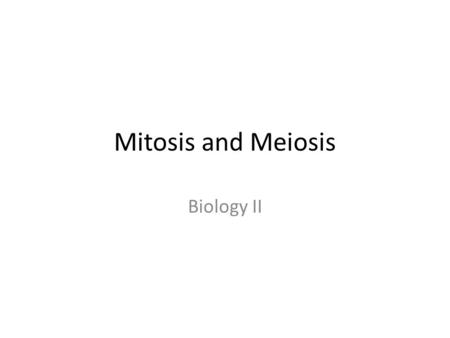 Mitosis and Meiosis Biology II. Warm-up (11-3-15) What are mitosis and meiosis? Why are there two processes? What is the difference?