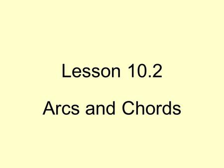 Lesson 10.2 Arcs and Chords. Arcs of Circles Central Angle-angle whose vertex is the center of the circle. central angle.