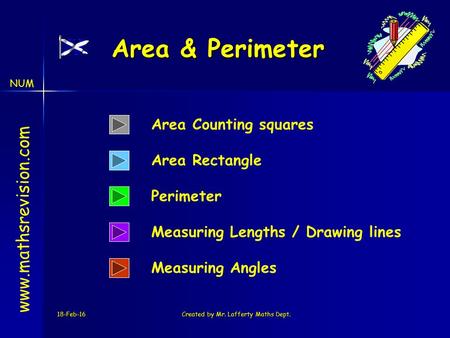 NUM 18-Feb-16Created by Mr. Lafferty Maths Dept. Perimeter Area & Perimeter www.mathsrevision.com Area Counting squares Area Rectangle Measuring Lengths.