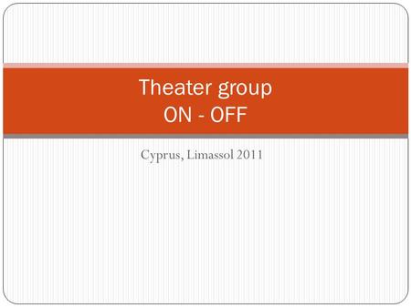 Cyprus, Limassol 2011 Theater group ON - OFF. THE TEAM The theatrical team is a mixed abilities group, which includes people with special needs (mild.