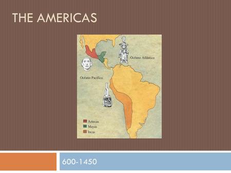 THE AMERICAS 600-1450. Toltec (900 AD – 1200 AD)  Had own writing system  Scientists have not deciphered  Mythologized as great, tall, good-looking.