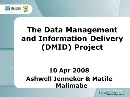 1 Data Management and Information Delivery The Data Management and Information Delivery (DMID) Project 10 Apr 2008 Ashwell Jenneker & Matile Malimabe.