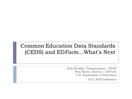 Common Education Data Standards (CEDS) and ED Facts …What’s Next Jack Buckley, Commissioner – NCES Ross Santy, Director – ED Fact s U.S. Department of.