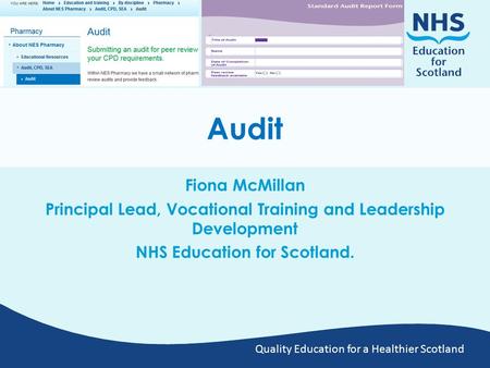 Quality Education for a Healthier Scotland Audit Fiona McMillan Principal Lead, Vocational Training and Leadership Development NHS Education for Scotland.