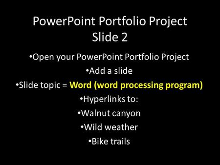 PowerPoint Portfolio Project Slide 2 Open your PowerPoint Portfolio Project Add a slide Slide topic = Word (word processing program) Hyperlinks to: Walnut.