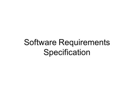 Software Requirements Specification. Requirements Specification: An Overview Basic goal: To understand the problem as perceived by the user. Activities.