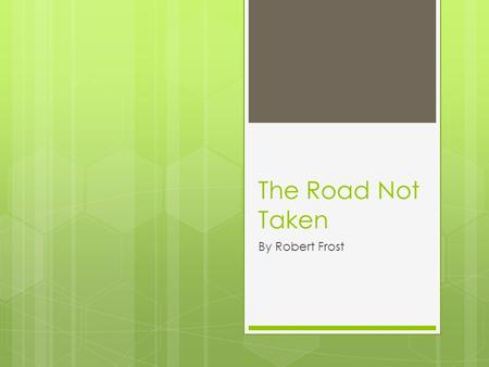 The Road Not Taken By Robert Frost. Background Information  Born March 26, 1874  Died January 29, 1963  Modernist Poet  Most well known for realistic.