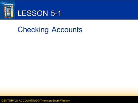 CENTURY 21 ACCOUNTING © Thomson/South-Western LESSON 5-1 Checking Accounts.