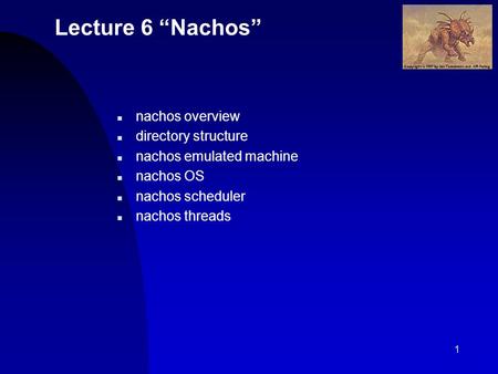 1 Lecture 6 “Nachos” n nachos overview n directory structure n nachos emulated machine n nachos OS n nachos scheduler n nachos threads.