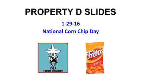 PROPERTY D SLIDES 1-29-16 National Corn Chip Day.