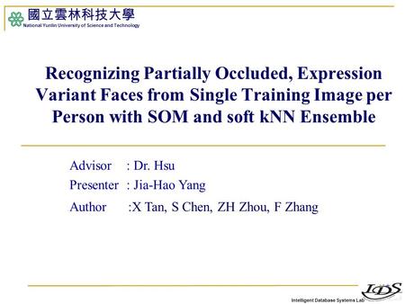 Intelligent Database Systems Lab 國立雲林科技大學 National Yunlin University of Science and Technology 1 Recognizing Partially Occluded, Expression Variant Faces.