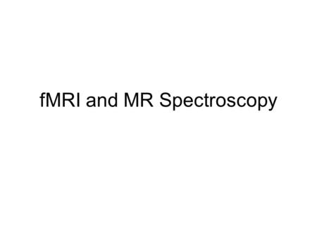 FMRI and MR Spectroscopy. BOLD BOLD=Blood Oxygenation Level Dependant contrast Neurons at work use oxygen (carried by hemoglobin) 1-5 s. delay, peaks.