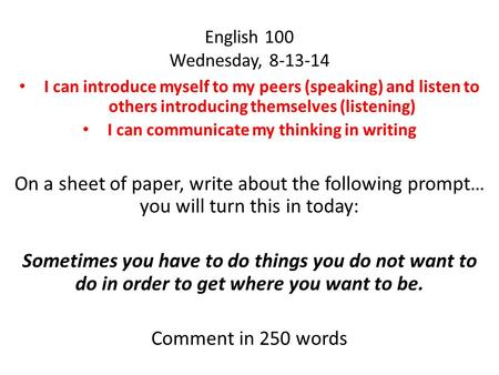 English 100 Wednesday, 8-13-14 I can introduce myself to my peers (speaking) and listen to others introducing themselves (listening) I can communicate.