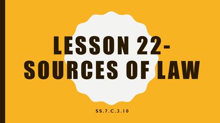 Lesson 22- Sources of Law SS.7.C.3.10.