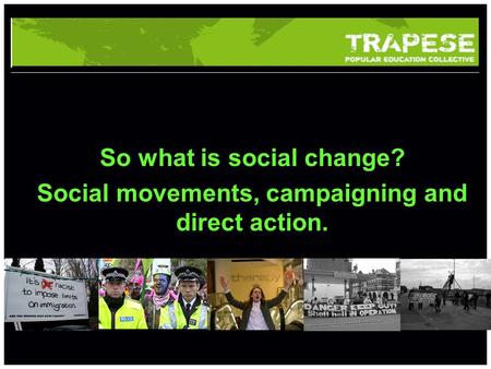 School of something FACULTY OF OTHER So what is social change? Social movements, campaigning and direct action.