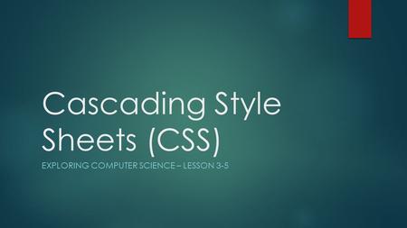 Cascading Style Sheets (CSS) EXPLORING COMPUTER SCIENCE – LESSON 3-5.