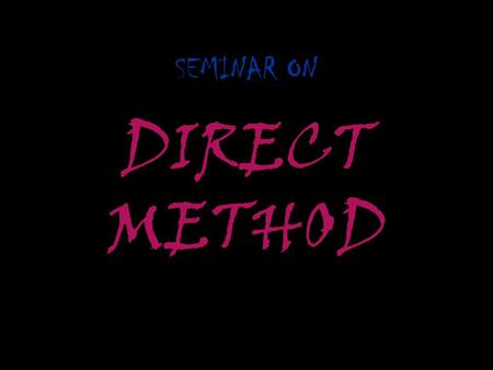 SEMINAR ON DIRECT METHOD. INTRODUCTION ELT – tremendous change during 20 th century Methodology of teaching English changed over periods.