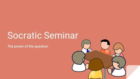 Socratic Seminar The power of the question. What is a Socratic Seminar A strategy to encourage students to engage in critical thinking, listening and.