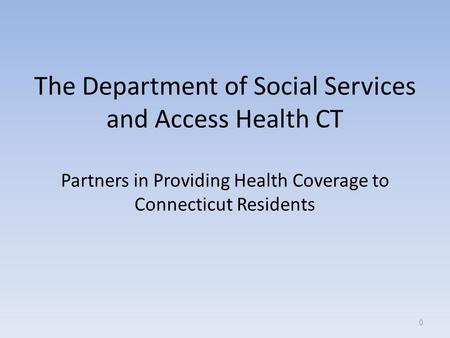 The Department of Social Services and Access Health CT Partners in Providing Health Coverage to Connecticut Residents 0.