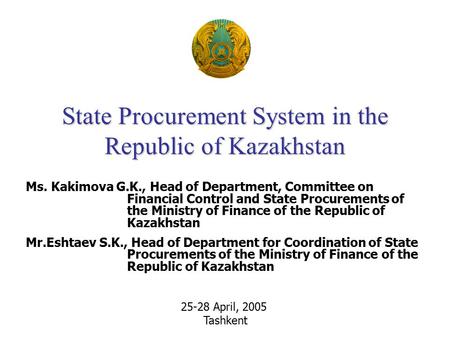 State Procurement System in the Republic of Kazakhstan Ms. Kakimova G.K., Head of Department, Committee on Financial Control and State Procurements of.