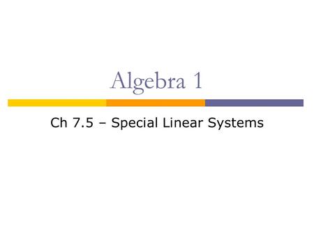 Algebra 1 Ch 7.5 – Special Linear Systems. Objective  I can identify linear systems with one solution, no solution or many solutions.  I can model/show.