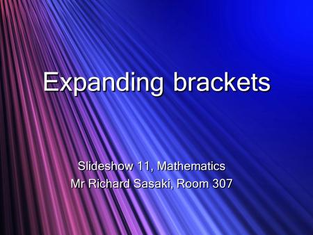 Expanding brackets Slideshow 11, Mathematics Mr Richard Sasaki, Room 307.