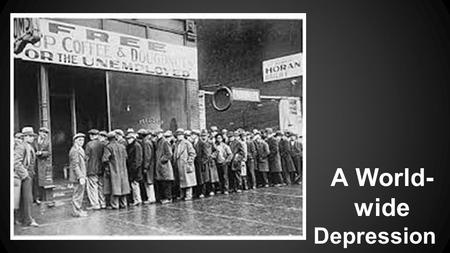 A World- wide Depression. bellringer The 20th century started out with a BANG of WWI. What do you think will happen as a result of spending all their.