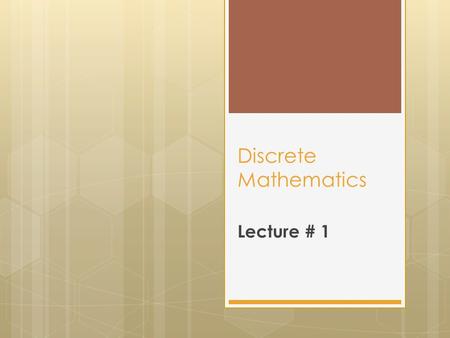 Discrete Mathematics Lecture # 1. Course Objectives  Express statements with the precision of formal logic.  Analyze arguments to test their validity.