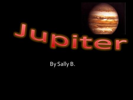 By Sally B. Table of Contents 1. Title 2. Table of Contents 3. What do scientists think the surface is like on Jupiter./Jupiter is the atmosphere like.