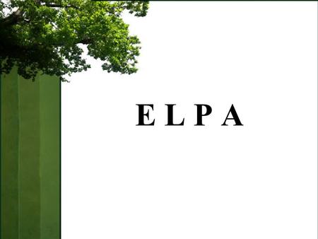 E L P A. ELPA Understand the definition and purpose of the English Language Proficiency Assessment Administer ELPA appropriately Objectives.