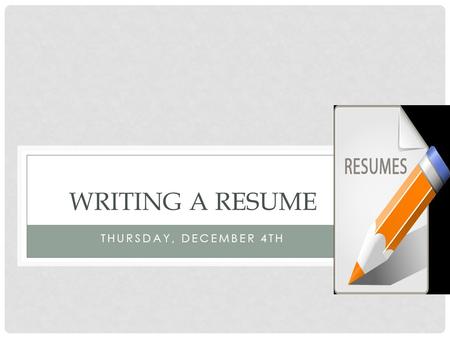 Writing a Resume Thursday, December 4th.