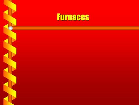 Furnaces Today’s Agenda Function of a furnace Furnace operation Fuel Furnace parts Furnace drafts Furnace designs.