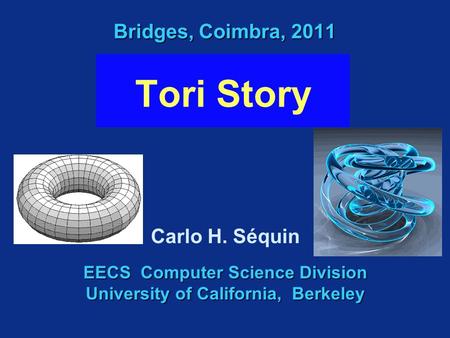 Bridges, Coimbra, 2011 Tori Story EECS Computer Science Division University of California, Berkeley Carlo H. Séquin.