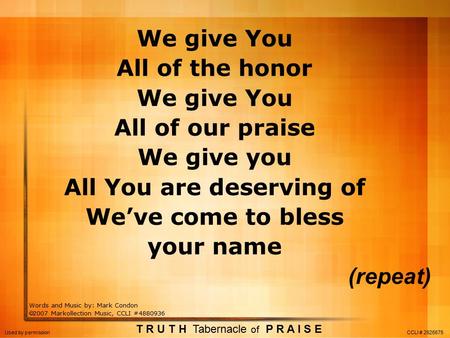 We give You All of the honor We give You All of our praise We give you All You are deserving of We’ve come to bless your name (repeat) Words and Music.