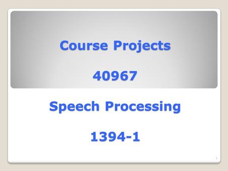 Course Projects 40967 Speech Processing 1394-1 1.