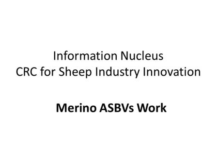 Information Nucleus CRC for Sheep Industry Innovation Merino ASBVs Work.