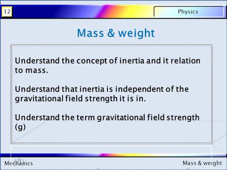 Mechanics Physics12 Mass & weight Mechanics Physics12 Mass & weight.