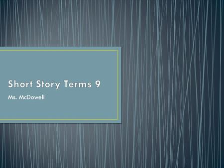 Ms. McDowell. Short Story: A fictional tale of a length that is too short to publish in a single volume like a novel. Usually, short stories concentrate.