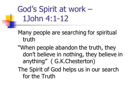 God’s Spirit at work – 1John 4:1-12 Many people are searching for spiritual truth “When people abandon the truth, they don’t believe in nothing, they believe.