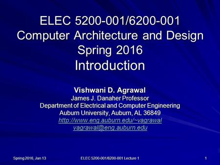 Spring 2016, Jan 13 ELEC 5200-001/6200-001 Lecture 1 1 ELEC 5200-001/6200-001 Computer Architecture and Design Spring 2016 Introduction Vishwani D. Agrawal.