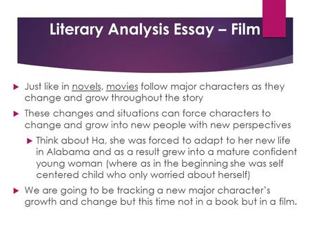 Literary Analysis Essay – Film  Just like in novels, movies follow major characters as they change and grow throughout the story  These changes and situations.