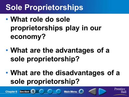 Chapter 8SectionMain Menu Sole Proprietorships What role do sole proprietorships play in our economy? What are the advantages of a sole proprietorship?