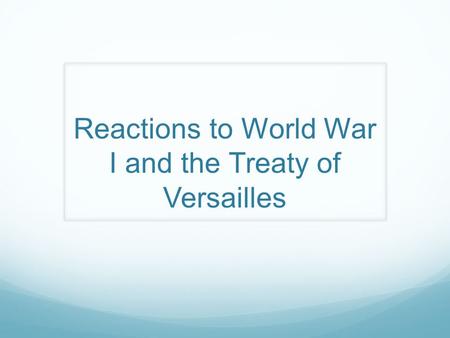 Reactions to World War I and the Treaty of Versailles.